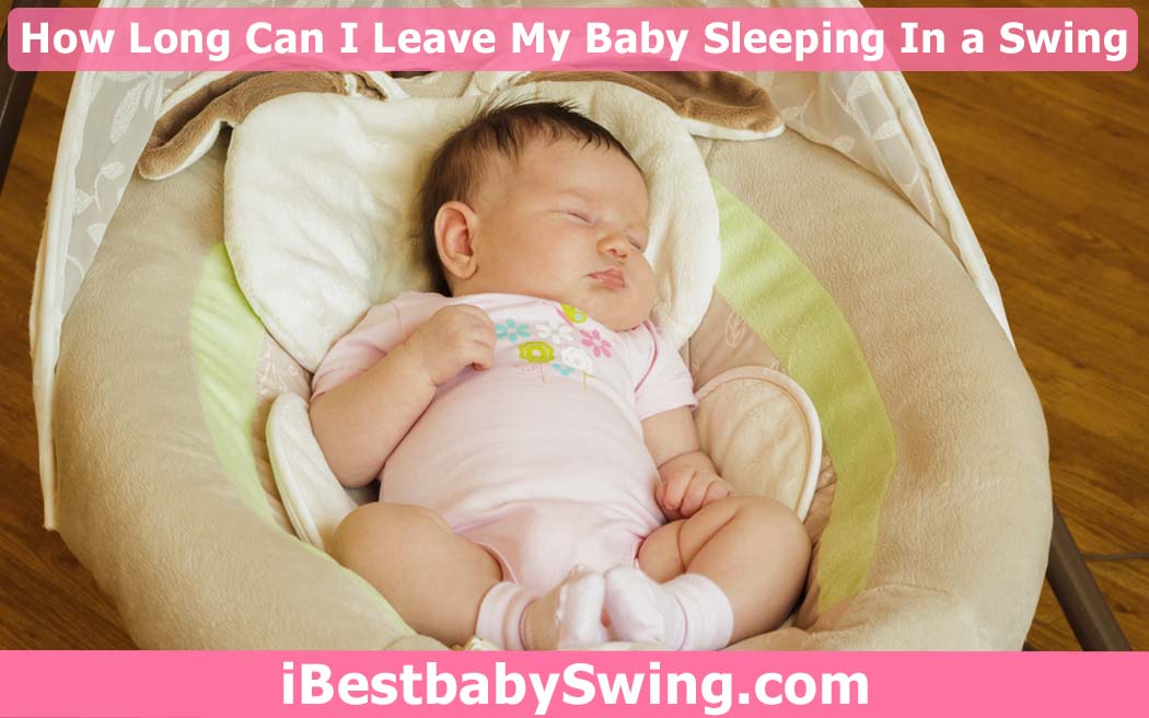 how long can I leave my baby sleeping in swing by ibestbabyswing